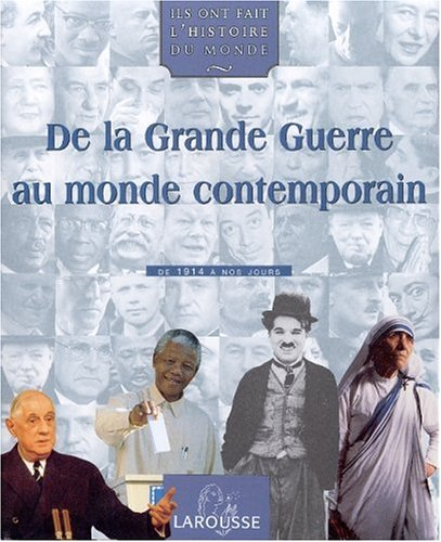 Ils ont fait l'histoire du monde. Vol. 4. De la Grande Guerre au monde contemporain : de 1914 à nos 