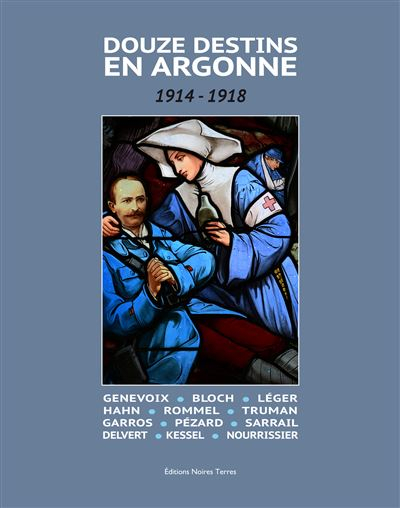 Douze destins en Argonne : 1914-1918 : Genevoix, Bloch, Léger, Hahn, Rommel, Truman, Garros, Pézard,