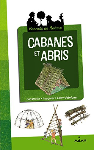 Cabanes et abris : construire, imaginer, créer, fabriquer