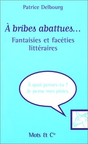 A bribes abattues... : fantaisies et facéties littéraires