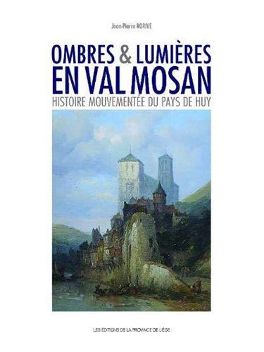 Ombres et lumières en Val mosan : histoire mouvementée du pays de Huy
