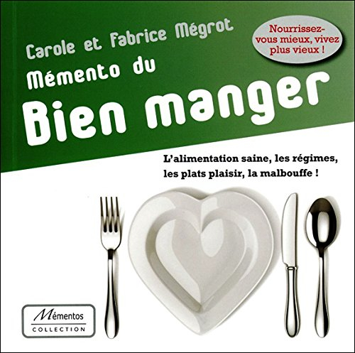 Mémento du bien manger : l'alimentation saine, les régimes, les plats plaisir, la malbouffe !