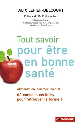 Tout savoir pour être en bonne santé : alimentation, sommeil, mental... 64 conseils certifiés pour r