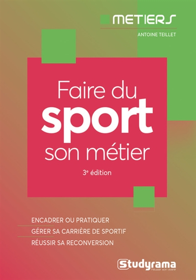 Faire du sport son métier : encadrer ou pratiquer, gérer sa carrière de sportif, réussir sa reconver