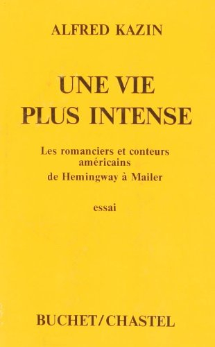Une Vie plus intense : Les romanciers américains de Hemingway à Mailer