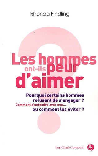 Les hommes ont-ils peur d'aimer ? : pourquoi certains hommes refusent de s'engager ? comment s'enten