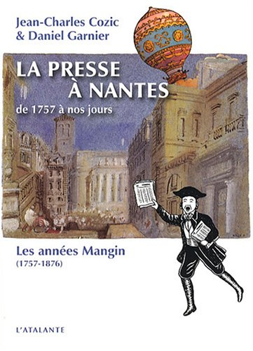 La presse à Nantes de 1757 à nos jours. Vol. 1. Les années Mangin (1757-1876)