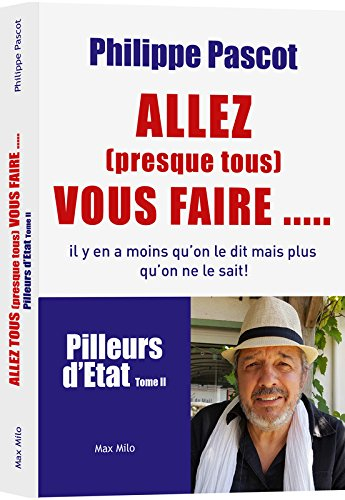 Pilleurs d'Etat. Vol. 2. Allez (presque tous) vous faire... : il y en a moins qu'on le dit mais plus