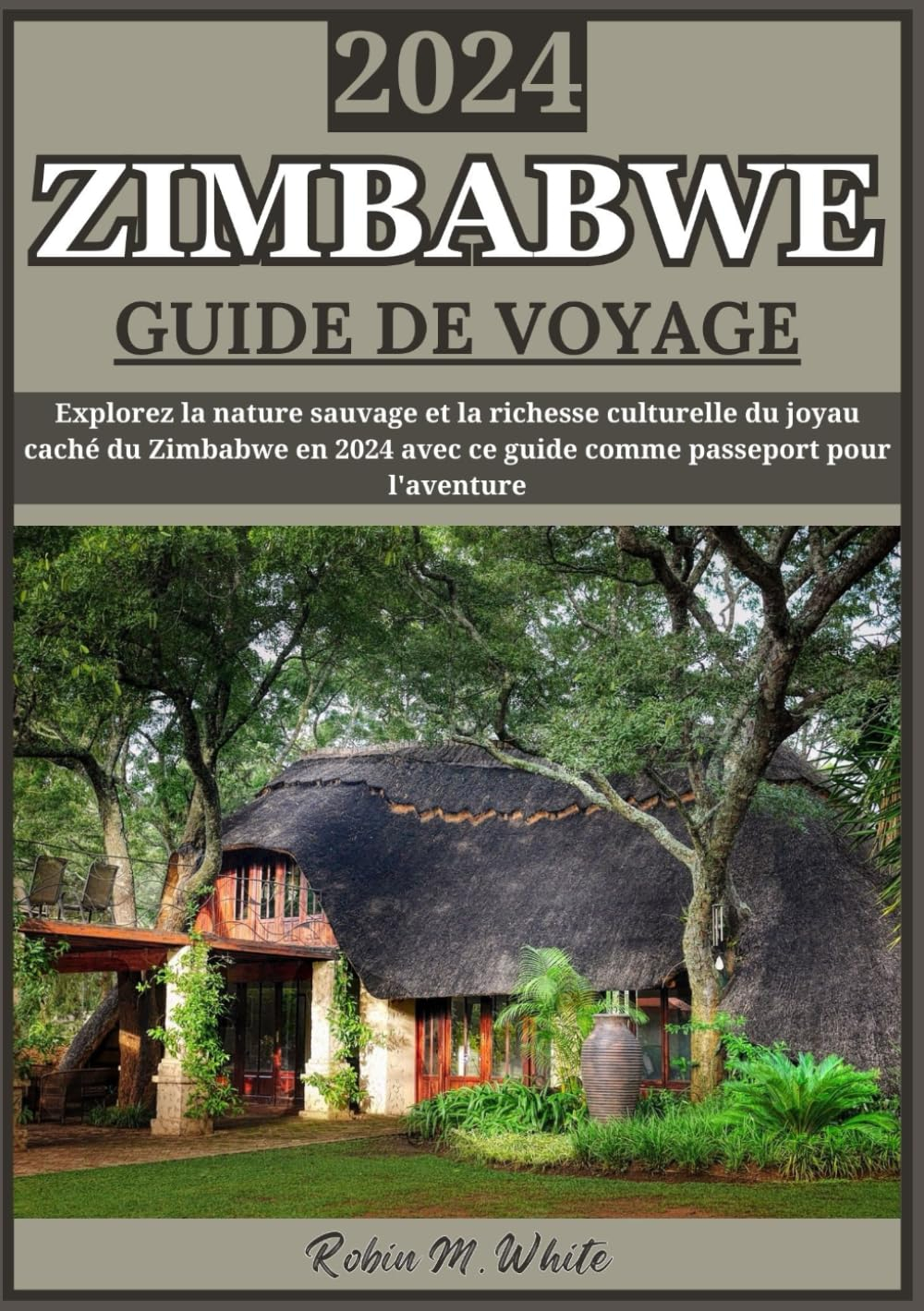 ZIMBABWE GUIDE DE VOYAGE 2024: Le Zimbabwe dévoilé en 2024 : découvrez la nature sauvage et la riche