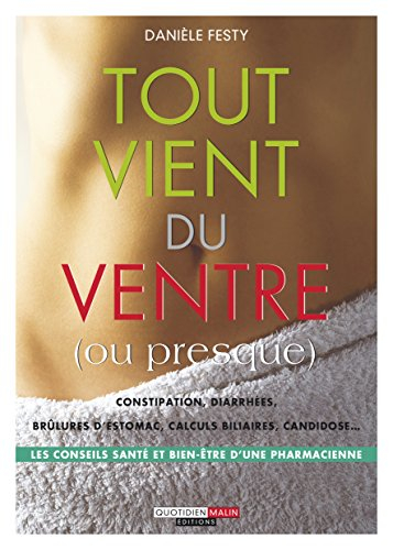 Tout vient du ventre (ou presque) : constipation, diarrhées, brûlures d'estomac, calculs biliaires, 