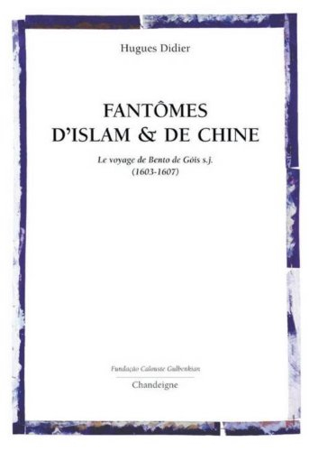 Fantômes d'Islam et de Chine : le voyage de Bento de Gois s. j., 1603-1607
