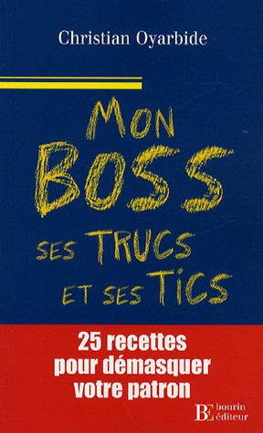 Mon boss... ses trucs et ses tics : 25 recettes pour démasquer votre patron
