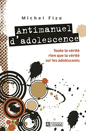 Antimanuel d'adolescence : toute la vérité, rien que la vérité sur les adolescents