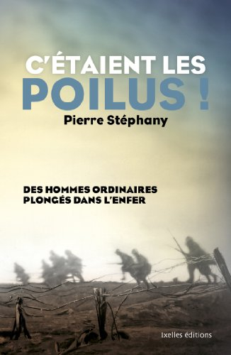 C'étaient les poilus ! : des hommes ordinaires plongés dans l'enfer