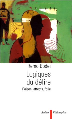 Logiques du délire : raison, affects, folie
