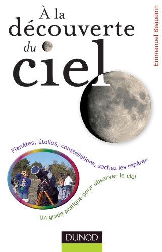 A la découverte du ciel : planètes, étoiles, constellations, sachez les repérer : un guide pratique 