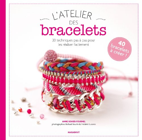 L'atelier des bracelets : 20 techniques pas à pas pour les réaliser facilement : 40 bracelets à crée