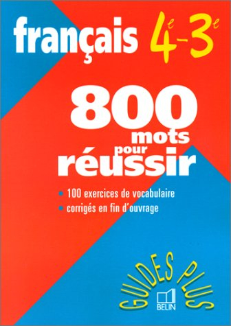 Français 4e-3e : 800 mots pour réussir