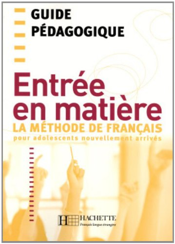 Entrée en matière : la méthode de français pour adolescents nouvellement arrivés : guide pédagogique