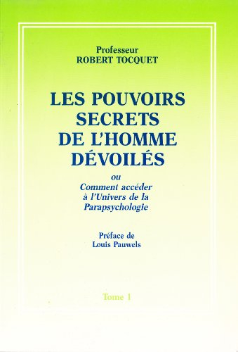 les pouvoirs secrets de l'homme dévoilés ou comment accéder à l'univers de la parapsychologie. tome 