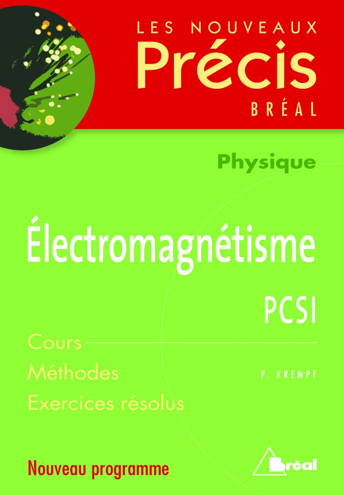 Electromagnétisme, physique, PCSI : cours, méthodes, exercices résolus : nouveau programme