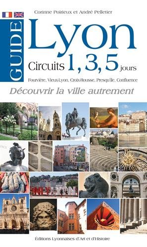 Lyon en 1, 3 ou 5 jours : Fourvière, Vieux-Lyon, Croix-Rousse, Presqu'île, Confluence : découvrir la