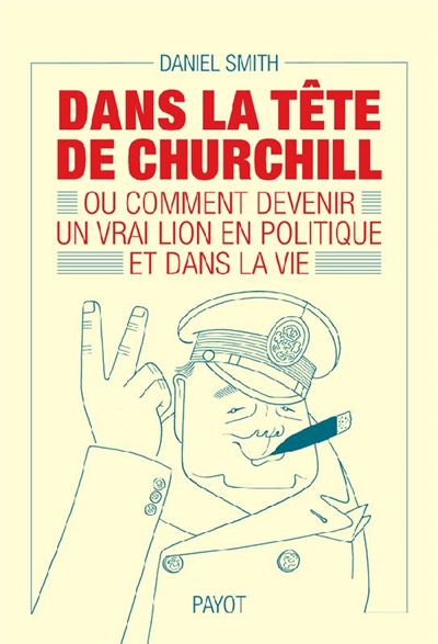 Dans la tête de Churchill: Ou comment devenir un vrai lion en politique et dans la vie