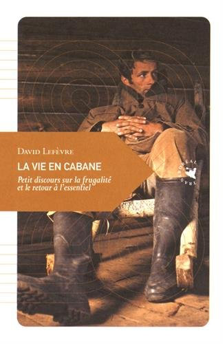La vie en cabane : petit discours sur la frugalité et le retour à l'essentiel