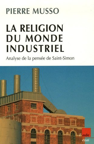 La religion du monde industriel : analyse de la pensée de Saint-Simon