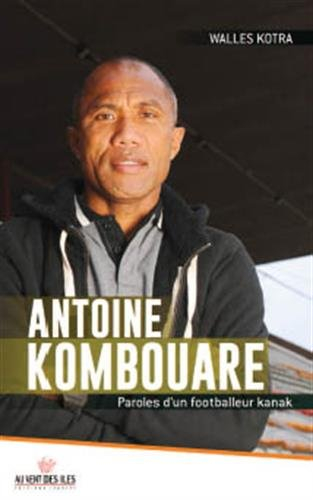Antoine Kombouare : paroles d'un footballeur kanak : entretiens