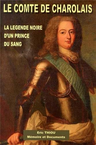Le comte de Charolais, 1700-1760 : la légende noire d'un prince du sang