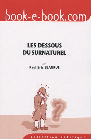Les dessous du surnaturel : dix ans d'enquêtes zététiques