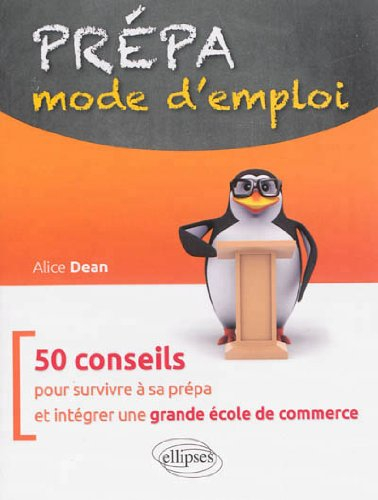 Prépa, mode d'emploi : 50 conseils pour survivre à la prépa et intégrer une grande école de commerce