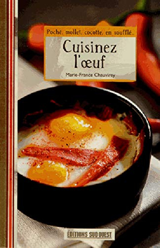Cuisinez l'oeuf : poché, mollet, cocotte, en soufflé...