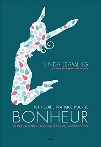 Petit guide pratique pour le bonheur : ce que j'ai appris au Bhoutan sur la vie, l'amour et l'éveil