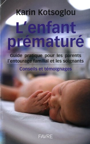 L'enfant prématuré : guide pratique pour les parents, l'entourage familial et les soignants : consei