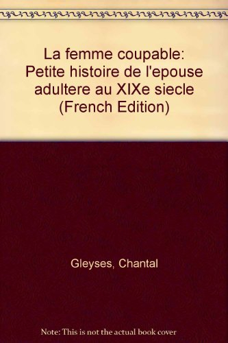 La femme coupable : petite histoire de l'épouse adultère au XIXe siècle