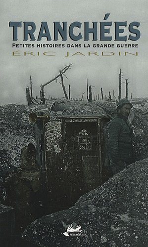 Tranchées : petites histoires dans la Grande Guerre