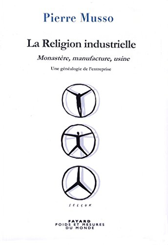 La religion industrielle : monastère, manufacture, usine : une généalogie de l'entreprise