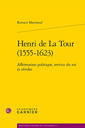 Henri de La Tour (1555-1623) : affirmation politique, service du roi et révolte