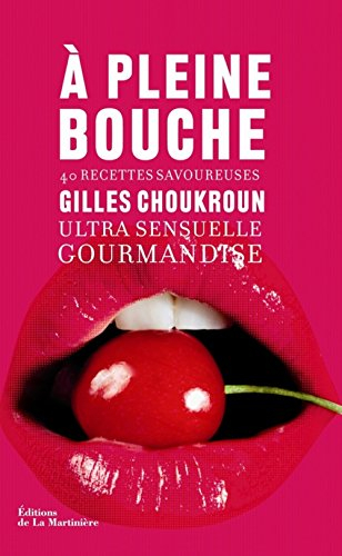 A pleine bouche : ultra sensuelle gourmandise : 40 recettes savoureuses