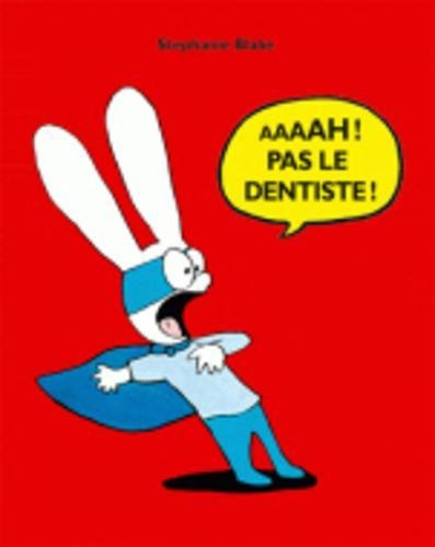 Aaaah ! Pas le dentiste !