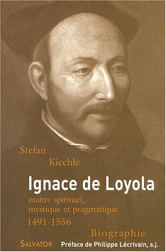 Ignace de Loyola, 1491-1556 : maître spirituel, mystique et pragmatique