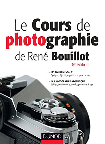 Le cours de photographie de René Bouillot : les fondamentaux, optique, objectifs, exposition et pris