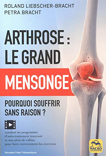 Arthrose : le grand mensonge : pourquoi souffrir sans raison ?
