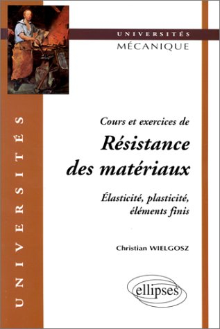Cours et exercices de résistance des matériaux : élasticité, plasticité, éléments finis