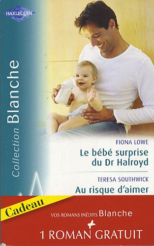 Le bébé surprise du Dr Halroyd. Au risque d'aimer. Une séduisante proposition