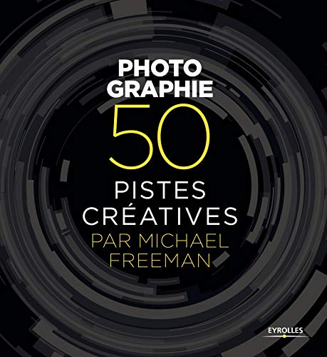 Photographie : 50 pistes créatives