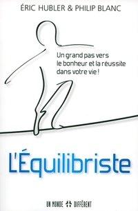 L'équilibriste : grand pas vers le bonheur et la réussite dans votre vie!