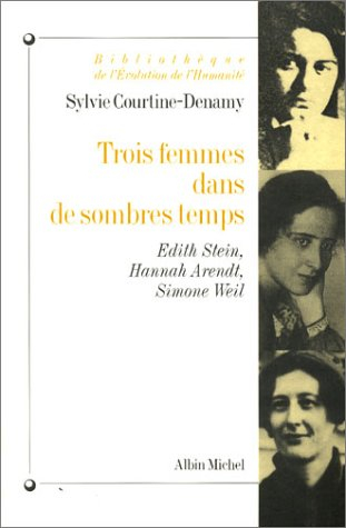 Trois femmes dans de sombres temps : Edith Stein, Hannah Arendt, Simone Weil : ou Amor fati, amor mu